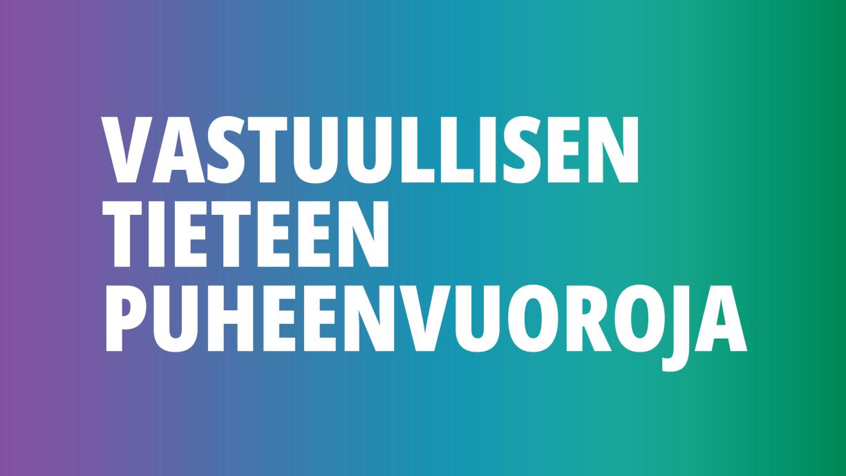 Vastuullisen tieteen puheenvuoroja.