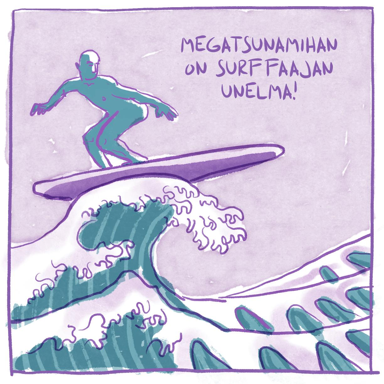 Hahmo surffaa aallon harjalla. Tekstissä lukee: Megatsunamihan on surffaajan unelma.