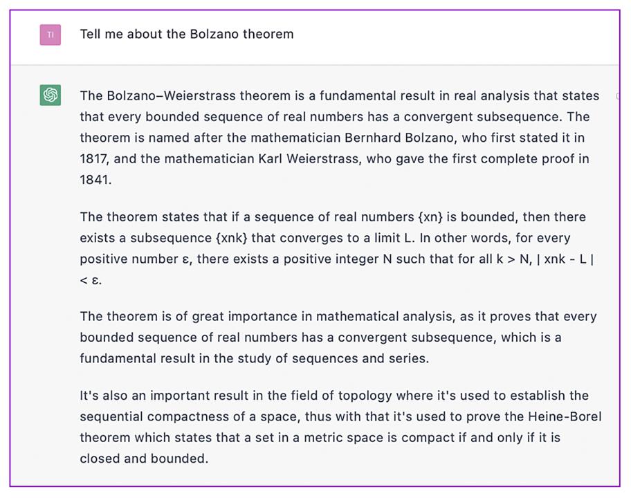 Kuva, jossa ChatGPT:ä pyydetään englanniksi kertomaan Bolzanon lauseesta. Se vastaa alkamalla kertoa Bolzano-Weierstrassin lauseen historiasta ja kontekstista. Tämän jälkeen se kertoo lauseen keskeisen sisällön minimoiden matemaattisten symbolien käyttöä. Lopuksi se kuvaa lauseen merkitystä.