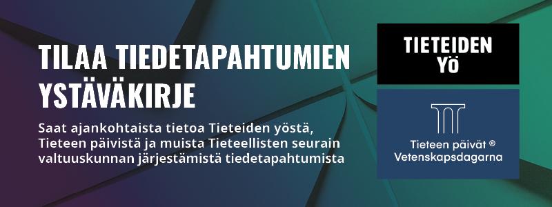 Tilaa tiedetapahtumien ystäväkirje. Saat ajankohtaista tietoa Tieteiden yöstä, Tieteen päivistä ja muista Tieteellisten seurain valtuuskunnan järjesteämistä tiedetapahtumista.