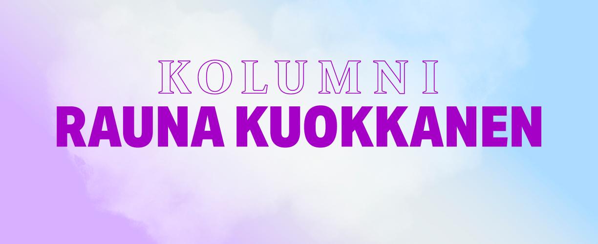 Rauna Kuokkasen kolumni.