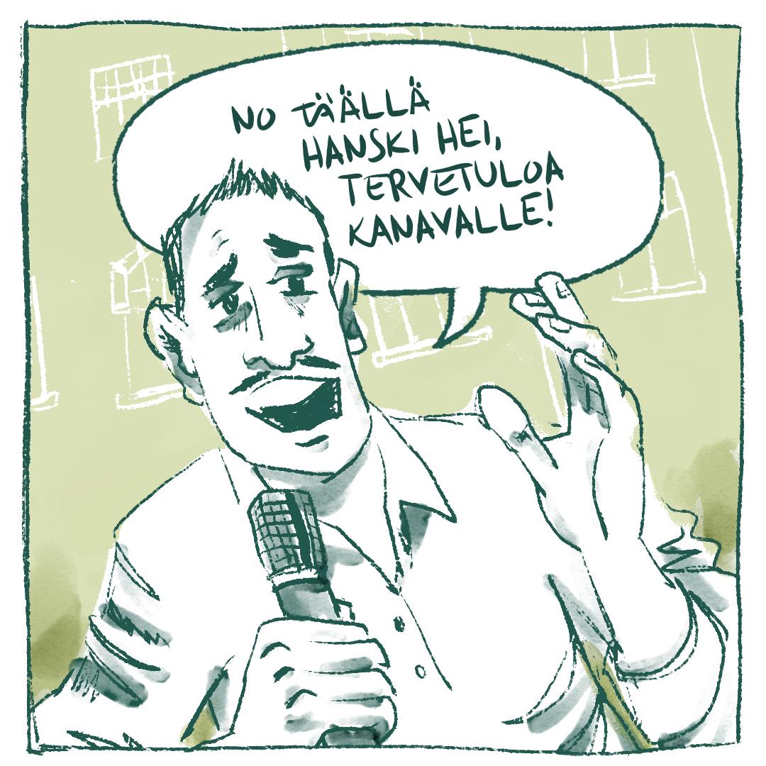 Mies sanoo mikrofoniin "No täällä Hanski hei, tervetuloa kanavalle!"