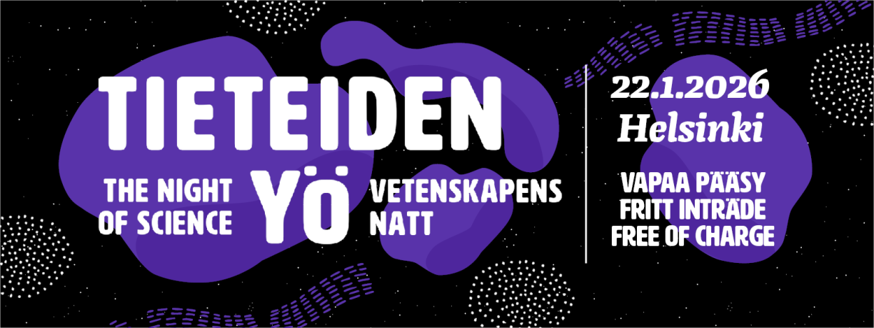 Tieteiden yö − The Night of Science − Vetenskapens natt. 22.1.2026 Helsingissä. Vapaa pääsy − Fritt inträde − Free of charge.