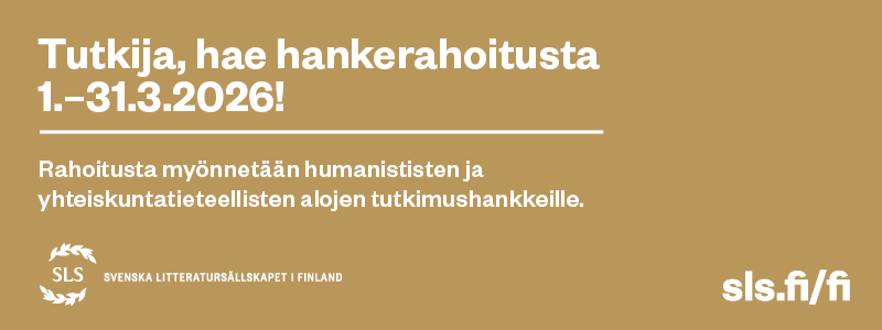 Tutkija, hae hankerahoitusta 1.-31.3.2026! Rahoitusta myönnetään humanististen ja yhteiskuntatieteellisten alojen tutkimushankkeille. SLS Svenska litteratursällskapet i Finland. sls.fi/fi.
