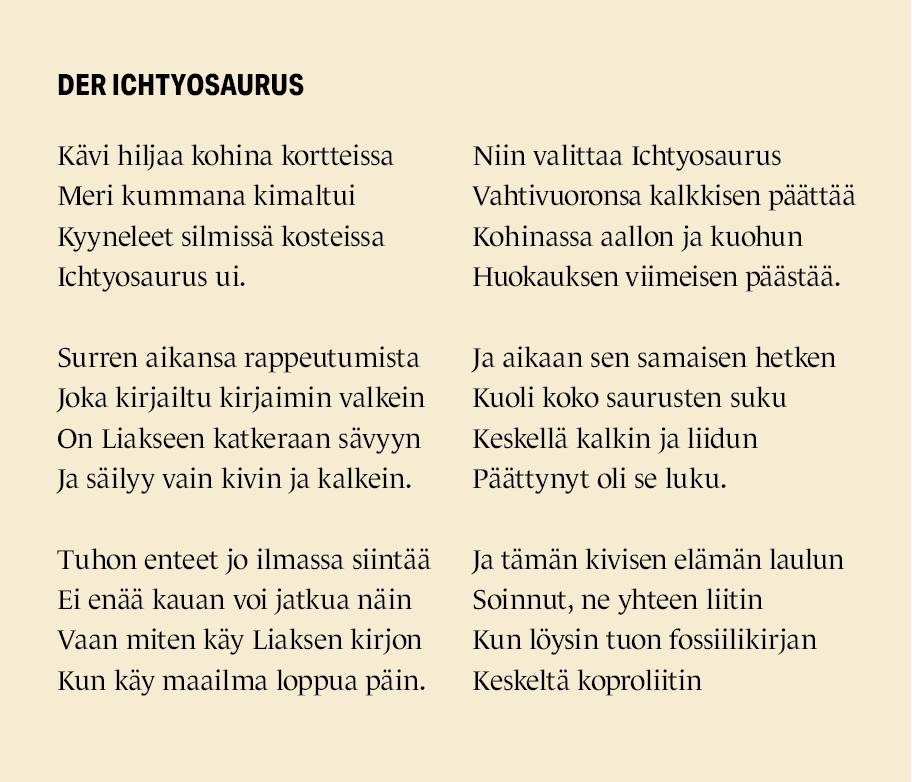 Der ichtyosaurus. Runon kansi ensimmäistä säettä: Kävi hiljaa kohina kortteissa. Meri kummana kimaltui. Kyyneleet silmissä kosteissa. Ichtyosaurus ui. / Surren aikansa rappeutumista. Joka kirjailtu kirjaimin valkein. On Liakseen katkeraan sävyyn. Ja säilyy vain kivin ja kalkein.