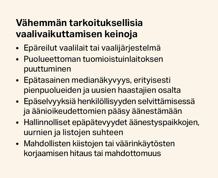 Vähemmän tarkoituksellisia vaalivaikuttamisen keinoja. Epäreilut vaalilait tai vaalijärjestelmä, puolueettoman tuomioistuinlaitoksen puuttuminen, epätasainen medianäkyvyys, epäselvyyksiä henkilöllisyyden selvittämisessä, hallinnolliset epäpätevyydet äänestyspaikkojen, uurnien ja listojen suhteen, mahdollisten väärinkäytösten korjaamisen hitaus tai mahdottomuus.