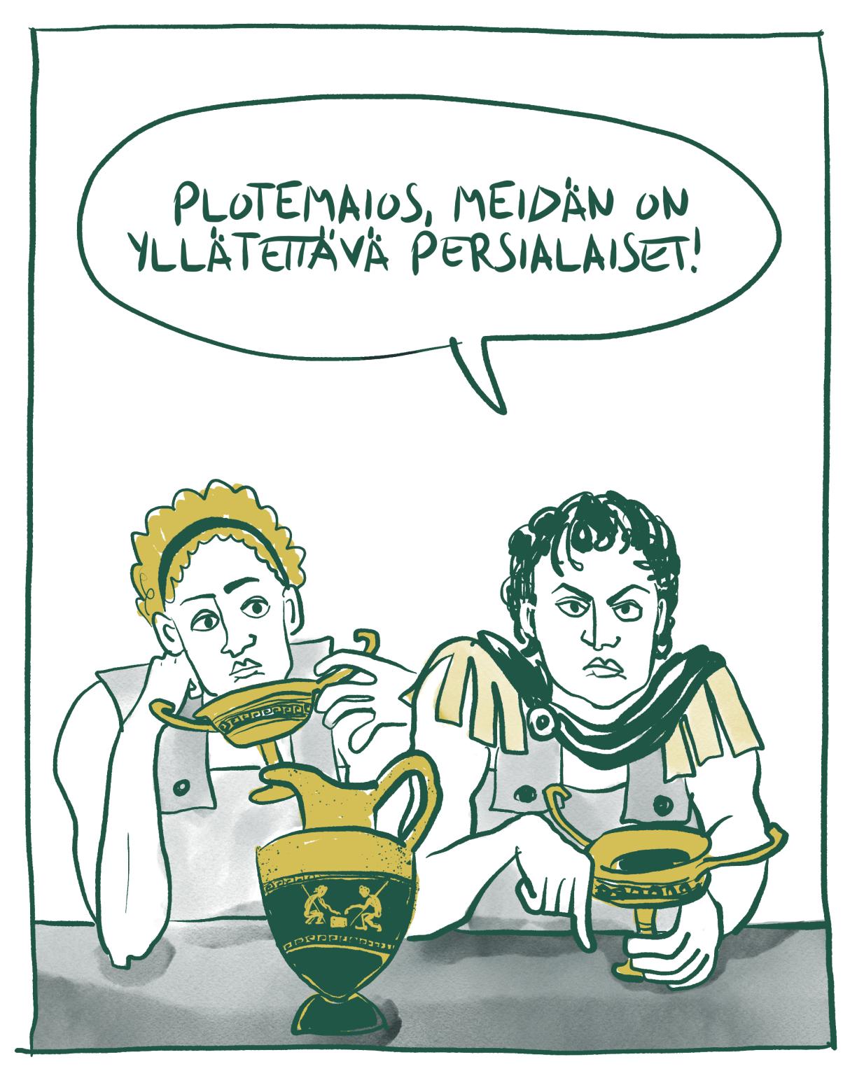 Aleksanteri Suuri ja Plotemaios istuvat vierekkäin juomassa viiniä maljoista. Aleksanteri sanoo: "Plotemaios, meidän on yllätettävä persialaiset!"